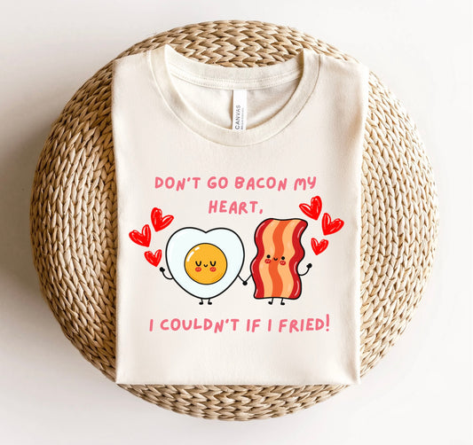 Don’t Go Bacon My Heart Shirt